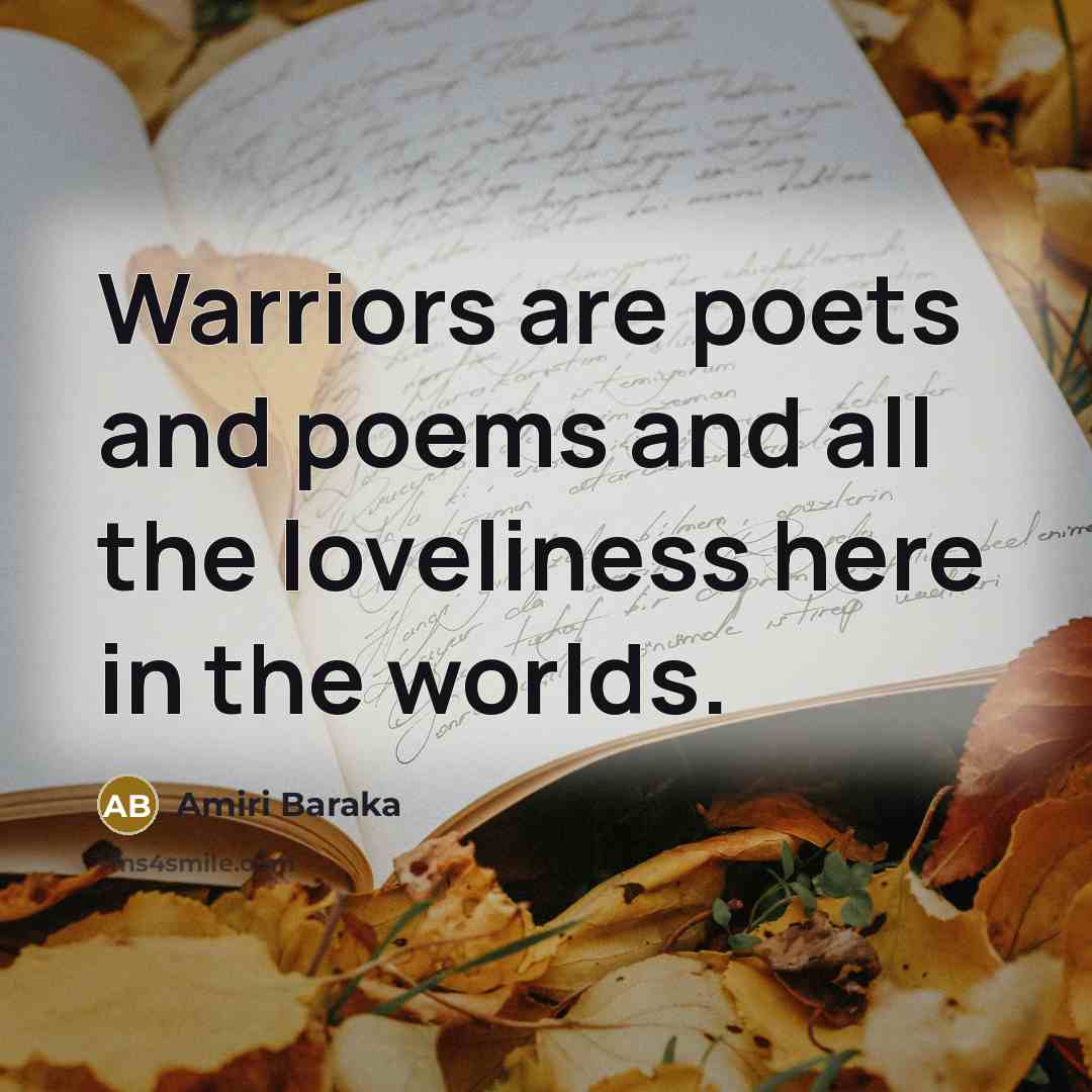 “Warriors are poets and poems and all the loveliness here…” quote by Amiri Baraka
