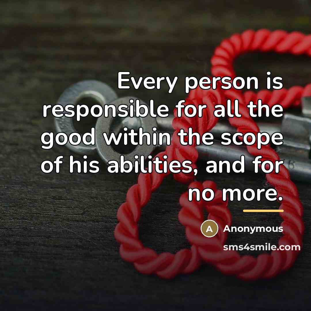 “Every person is responsible for all the good within the…” quote by Anonymous