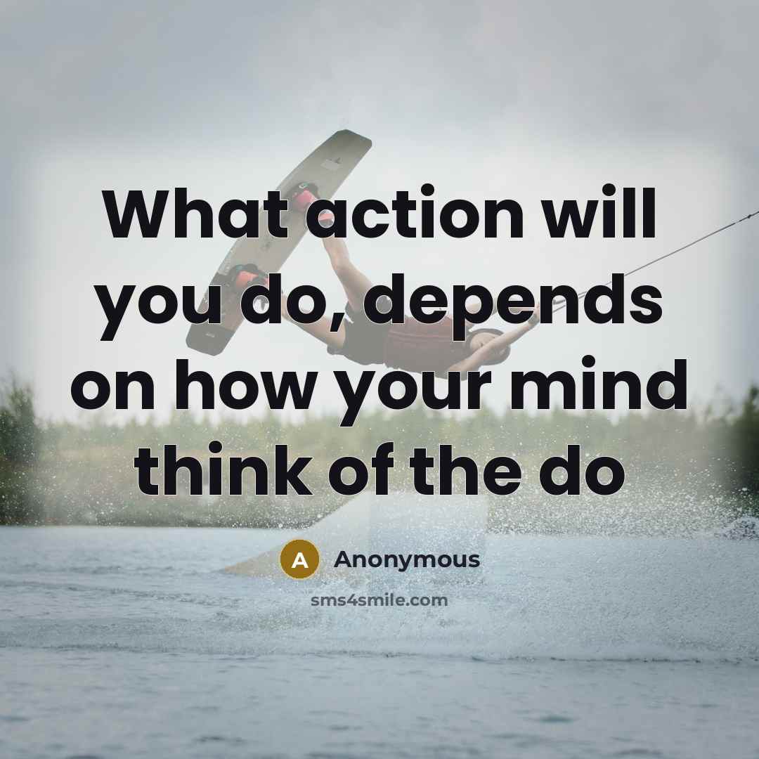 “What action will you do, depends on how your mind…” quote by Anonymous