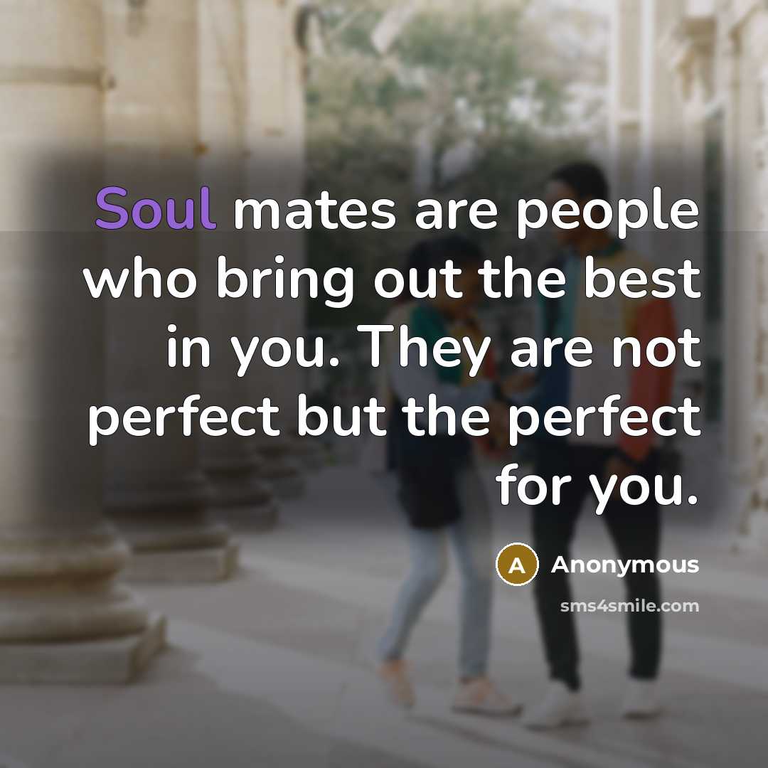 “Soul mates are people who bring out the best in…” quote by Anonymous