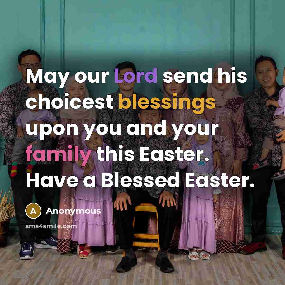 “May our Lord send his choicest blessings upon you and your family this Easter. Have a Blessed Easter.” quote by Anonymous