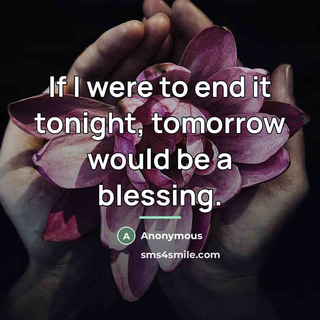 “If I were to end it tonight, tomorrow would be…” quote by Anonymous