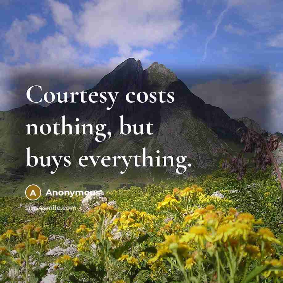 “Courtesy costs nothing, but buys everything.” quote by Anonymous