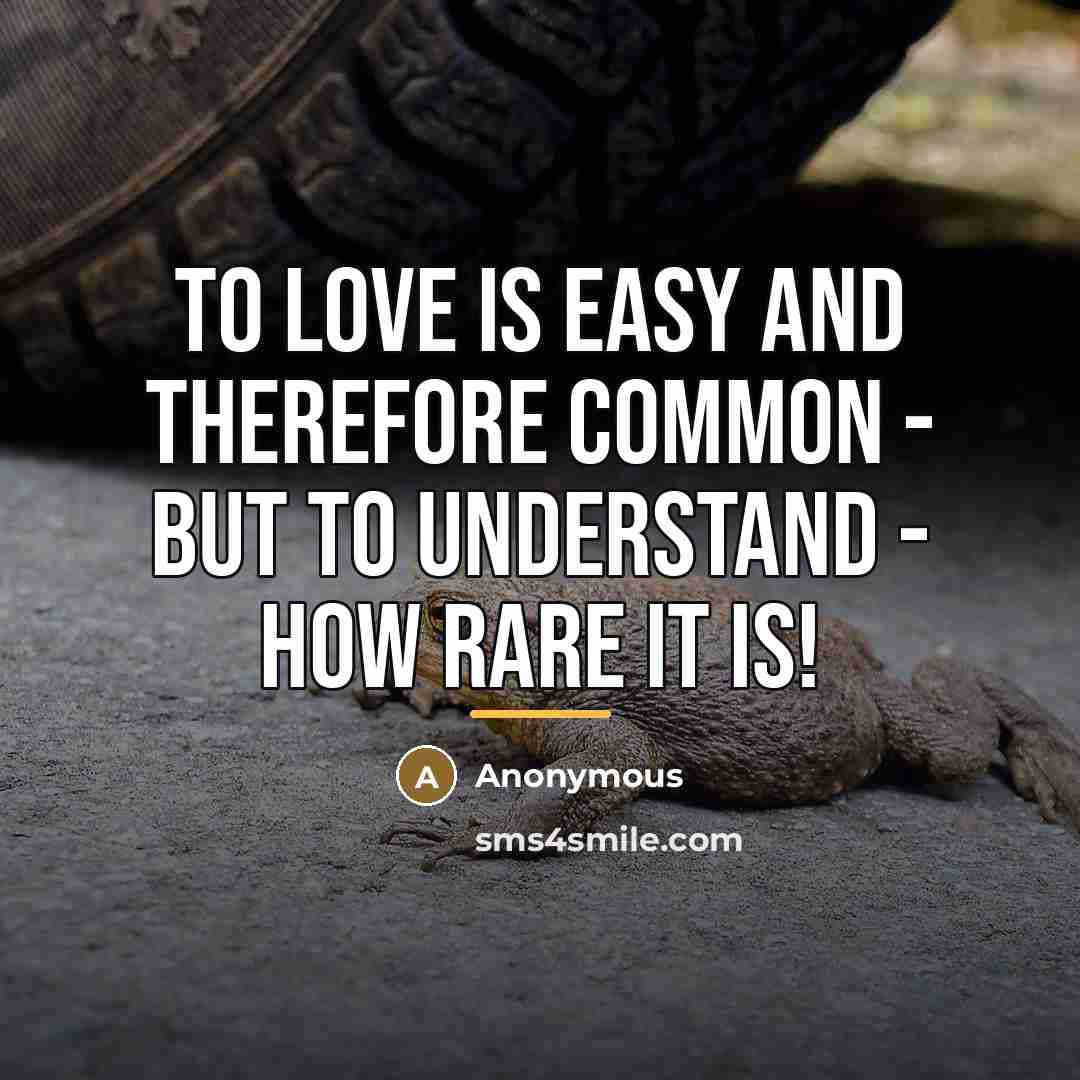 “To love is easy and therefore common - but to…” quote by Anonymous