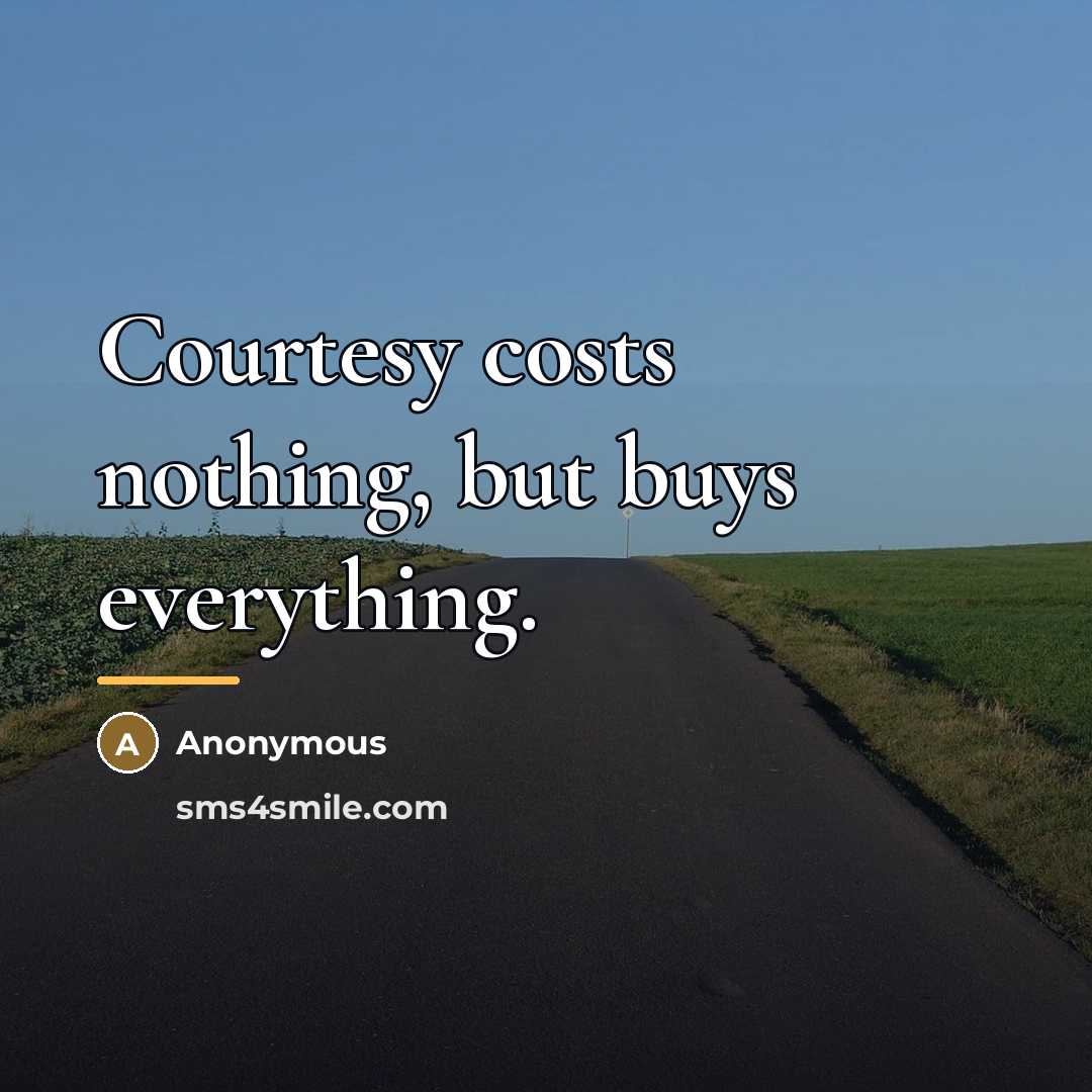 “Courtesy costs nothing, but buys everything.…” quote by Anonymous