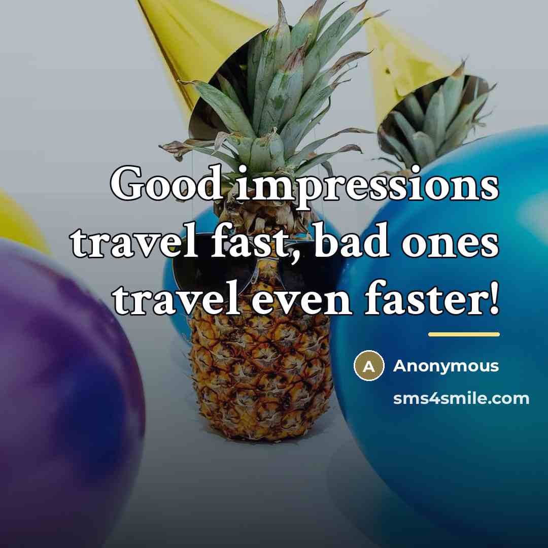 “Good impressions travel fast, bad ones travel even faster!…” quote by Anonymous