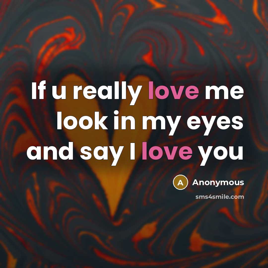 “If u really love me look in my eyes and say I love you” quote by Anonymous