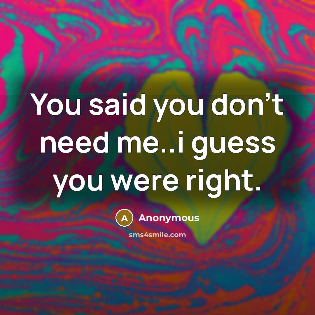 “You said you don't need me..i guess you were right.” quote by Anonymous