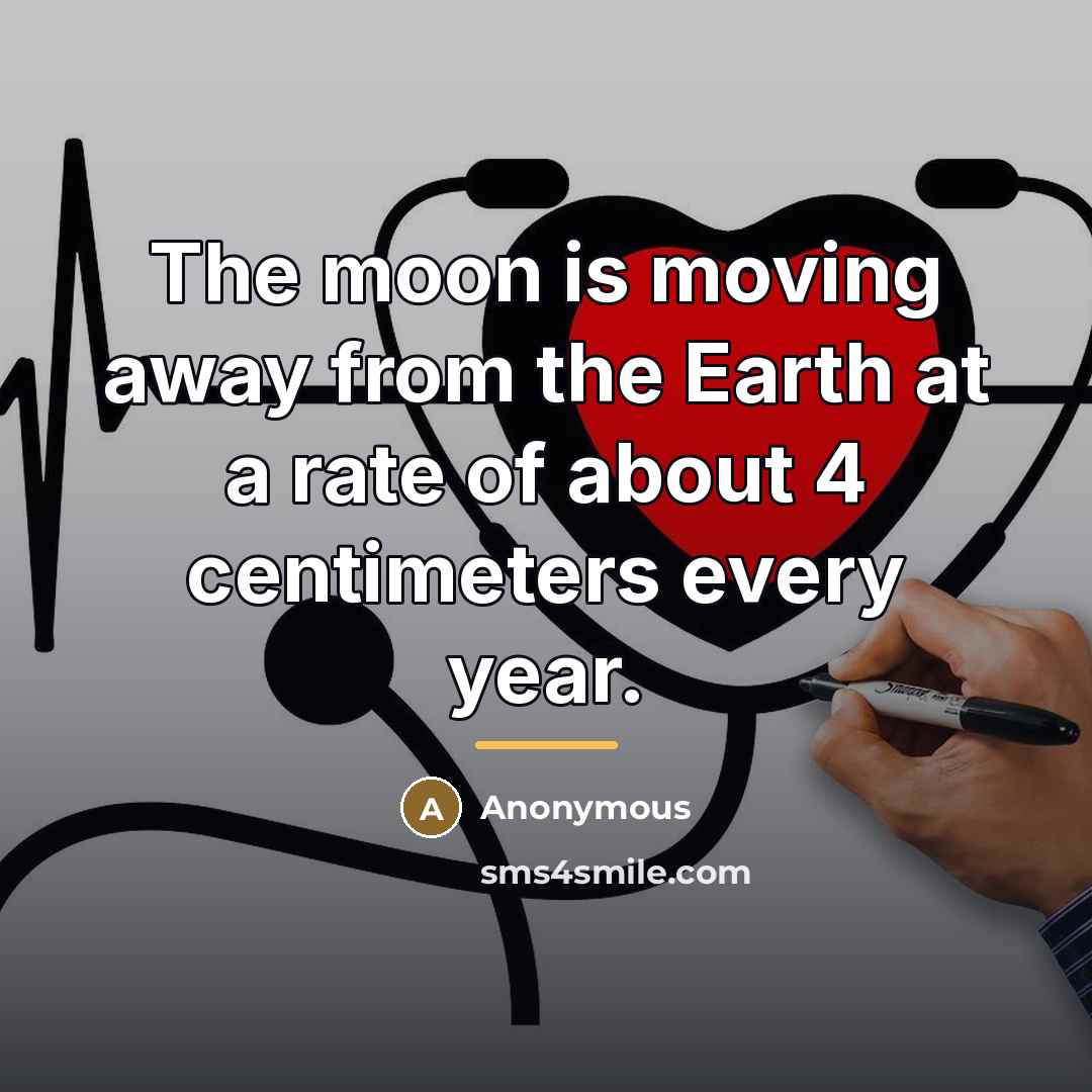 “The moon is moving away from the Earth at a rate of about 4 centimeters every year.” quote by Anonymous