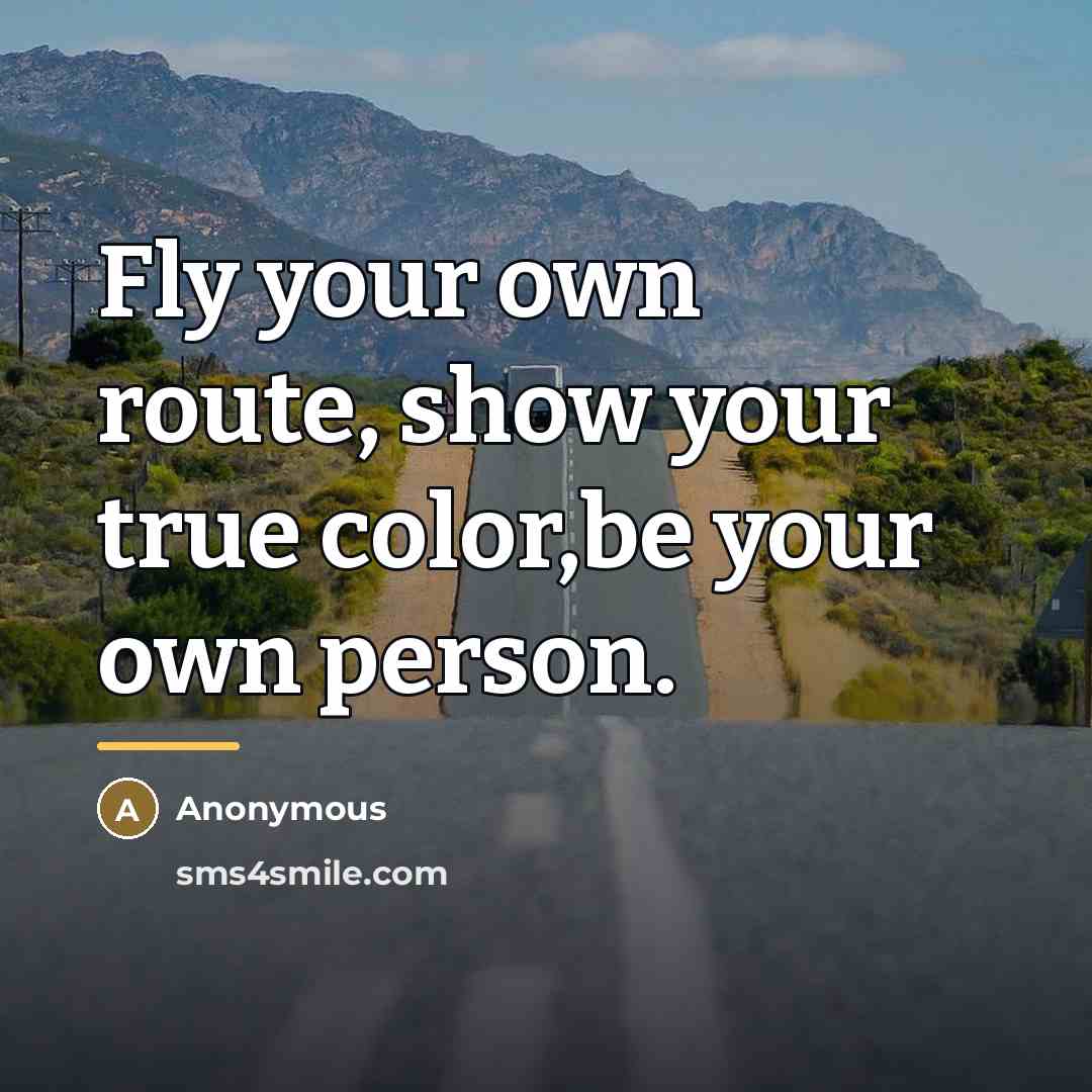 “Fly your own route, show your true color,be your own…” quote by Anonymous