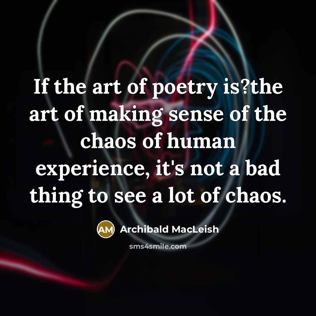 “If the art of poetry is?the art of making sense…” quote by Archibald MacLeish