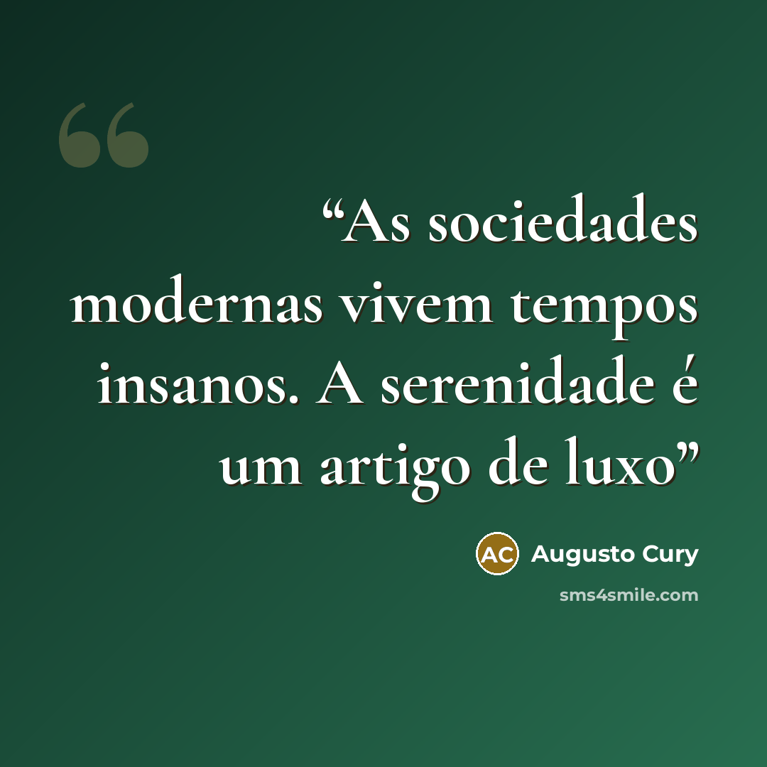 “As sociedades modernas vivem tempos insanos. A serenidade é um artigo de luxo” quote by Augusto Cury