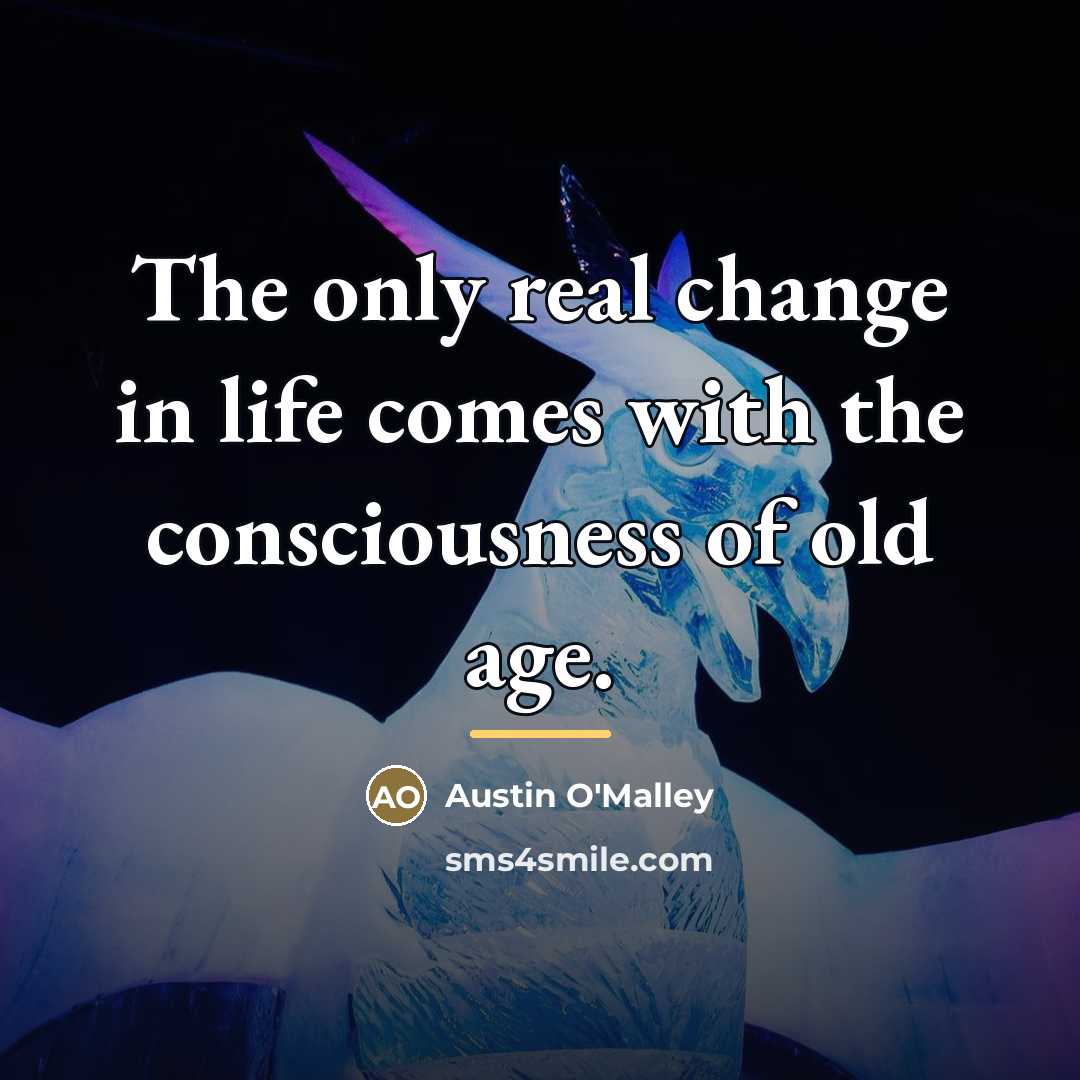 “The only real change in life comes with the consciousness…” quote by Austin O'Malley