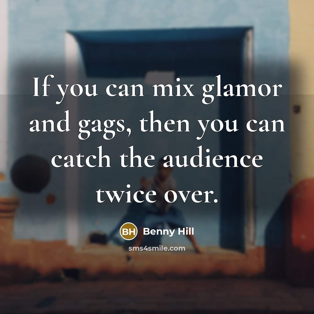 “If you can mix glamor and gags, then you can…” quote by Benny Hill