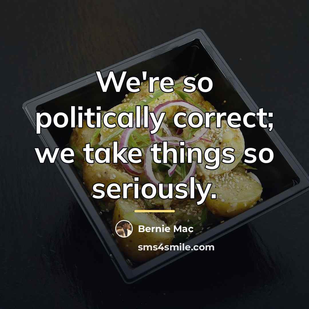 “We're so politically correct; we take things so seriously.…” quote by Bernie Mac