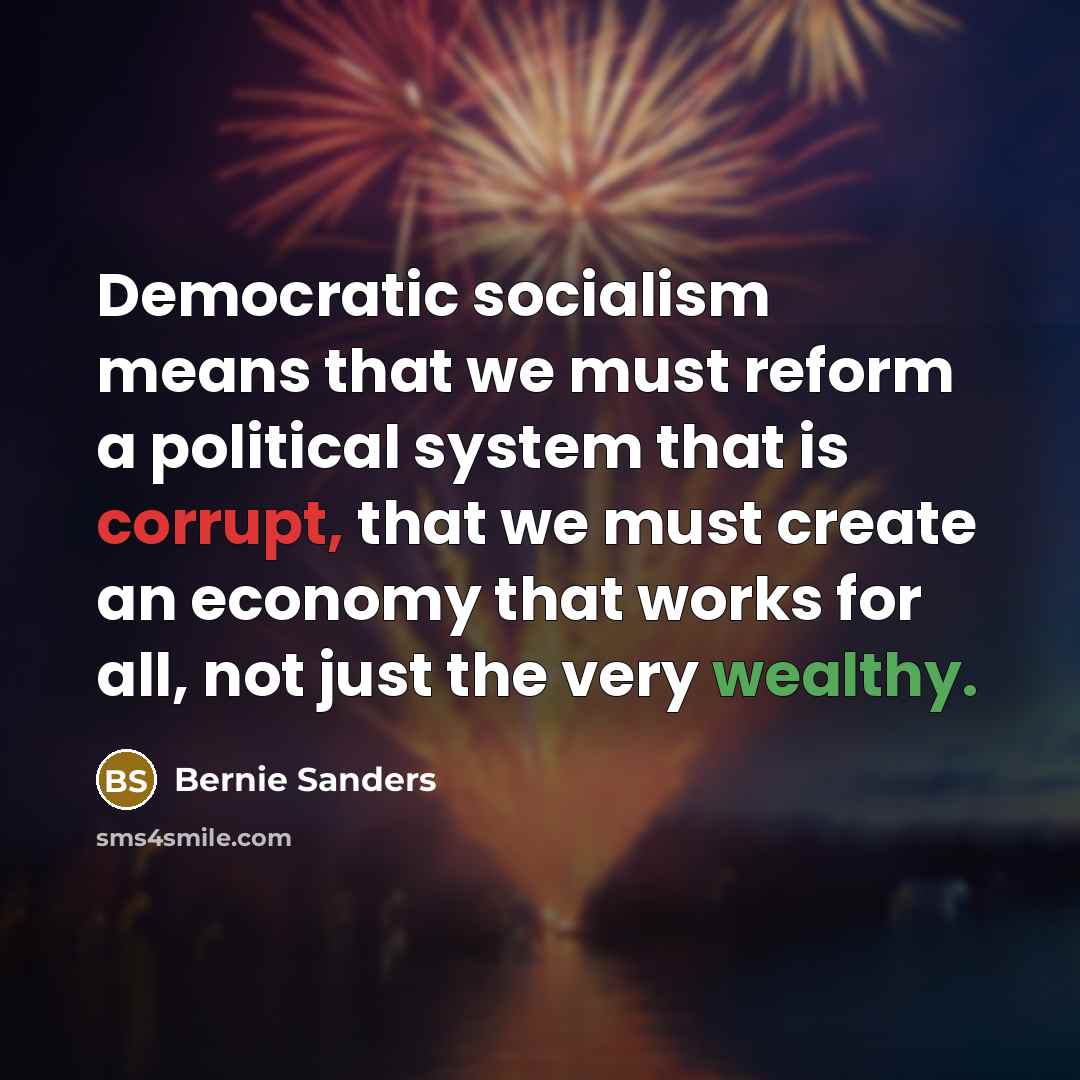 “Democratic socialism means that we must reform a political system that is corrupt, that we must create an economy that works for all, not just the very wealthy.” quote by Bernie Sanders