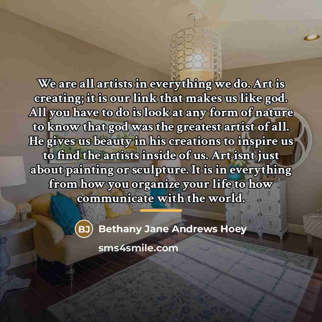 “We are all artists in everything we do. Art is…” quote by Bethany Jane Andrews Hoey