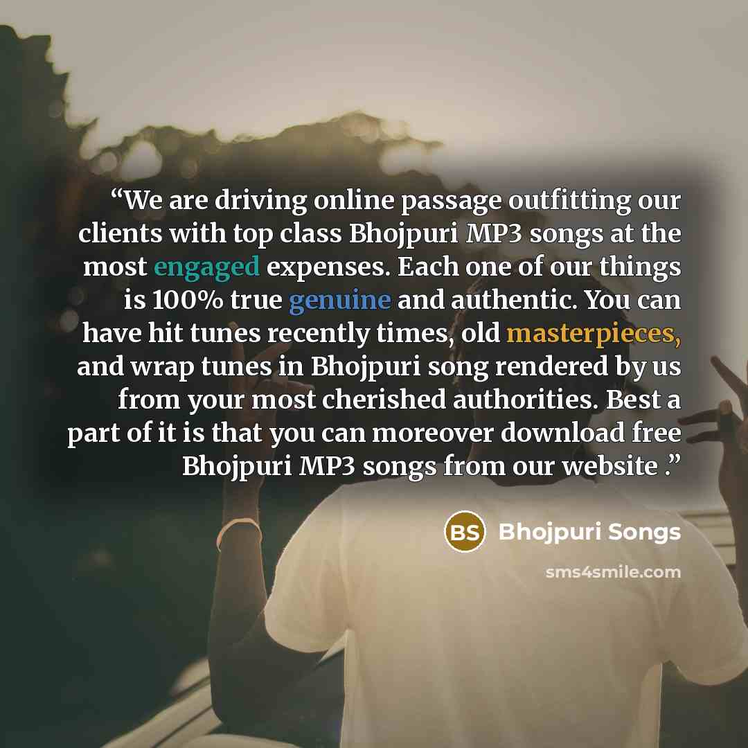 “We are driving online passage outfitting our clients with top class Bhojpuri MP3 songs at the most engaged expenses. Each one of our things is 100% true genuine and authentic. You can have hit tunes recently times, old masterpieces, and wrap tunes in Bhojpuri song rendered by us from your most…” quote by Bhojpuri Songs