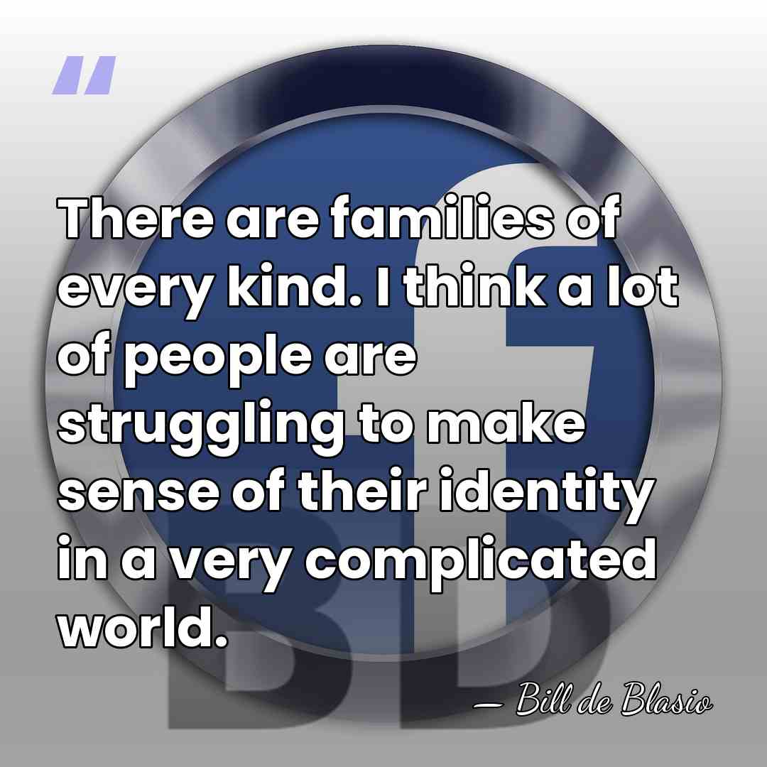 There are families of every kind. I think a lot of people&hellip; - Bill de Blasio