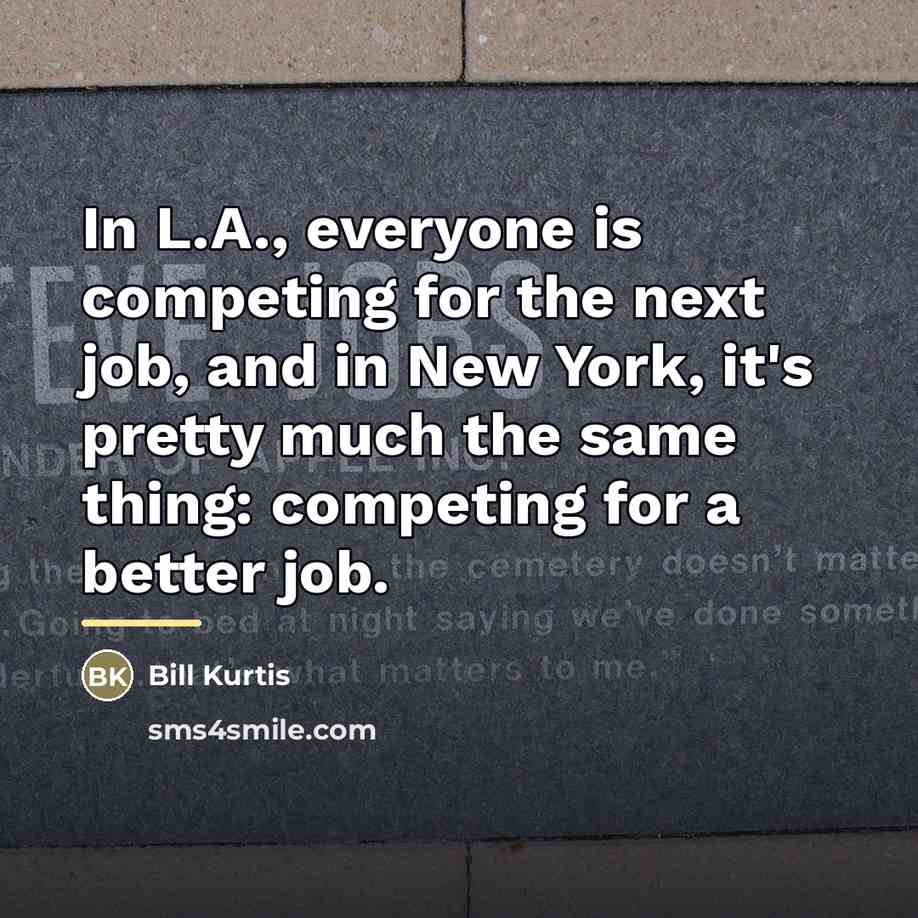 “In L.A., everyone is competing for the next job, and…” quote by Bill Kurtis