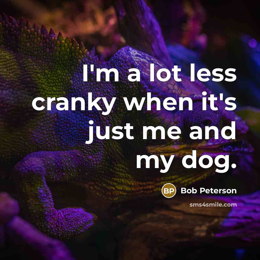 “I'm a lot less cranky when it's just me and my dog.” quote by Bob Peterson