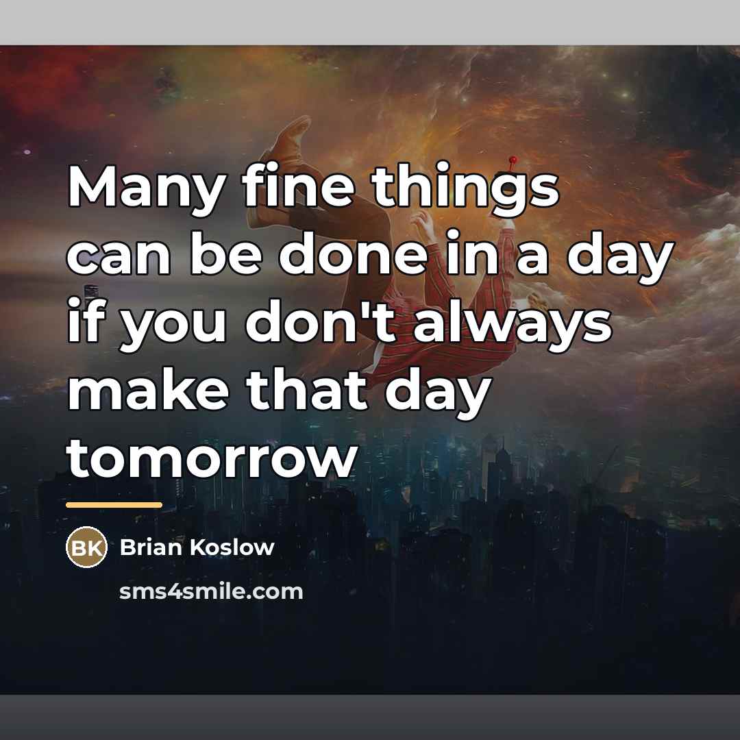“Many fine things can be done in a day if…” quote by Brian Koslow