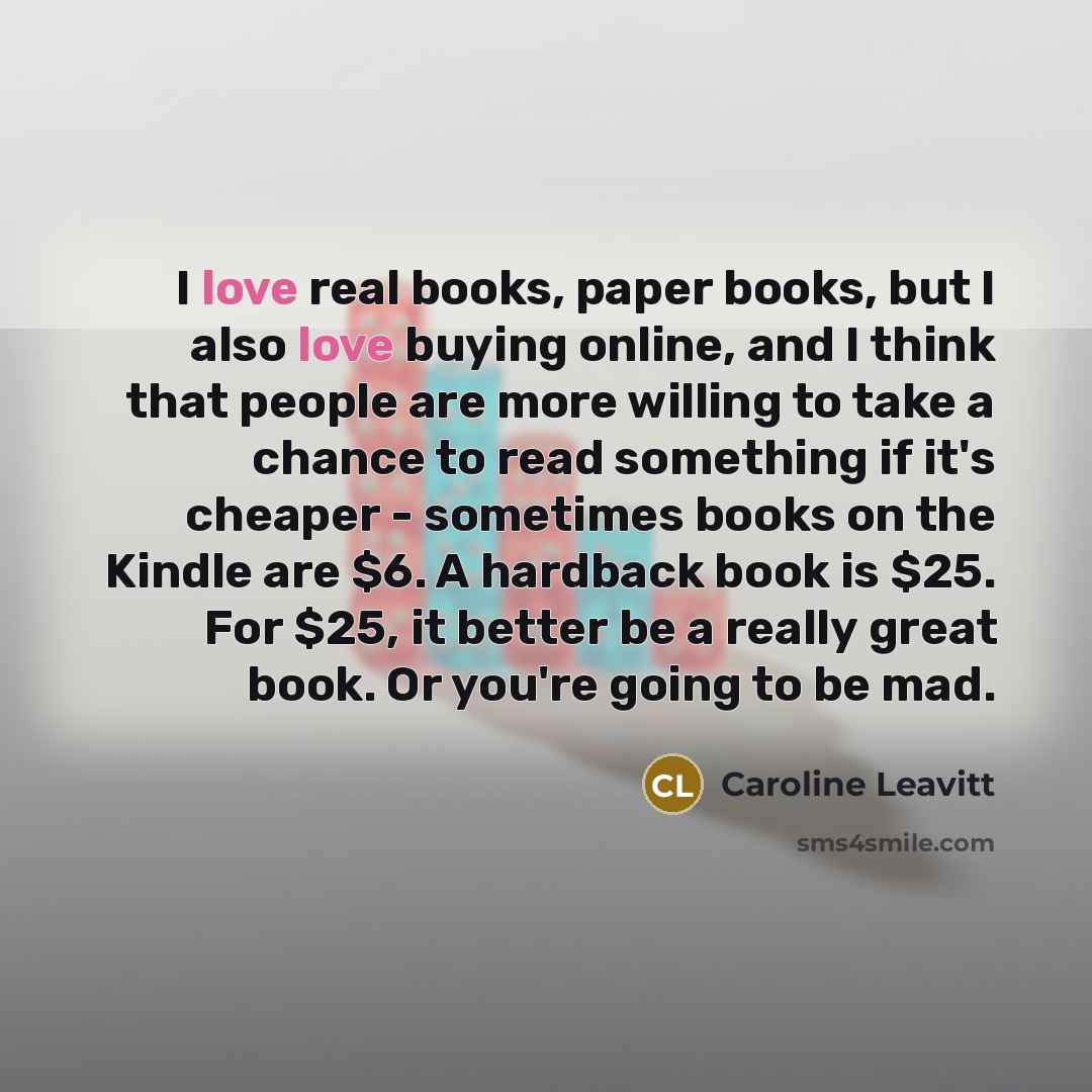 “I love real books, paper books, but I also love…” quote by Caroline Leavitt