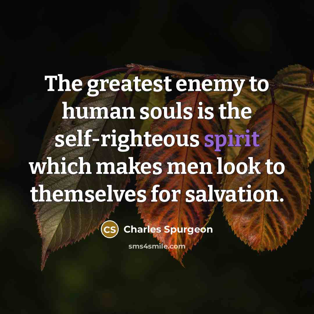 “The greatest enemy to human souls is the self-righteous spirit…” quote by Charles Spurgeon