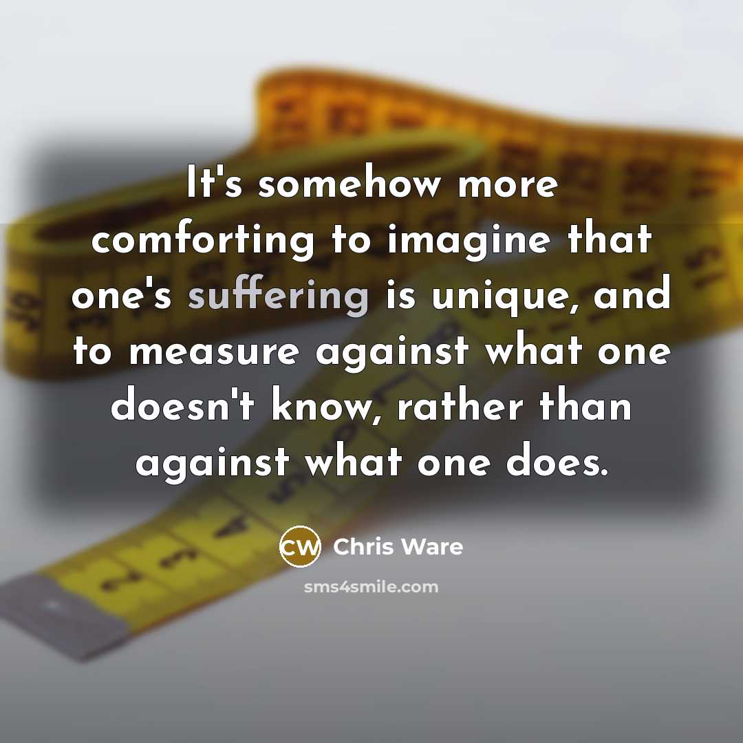 “It's somehow more comforting to imagine that one's suffering is…” quote by Chris Ware