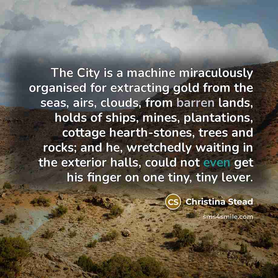 “The City is a machine miraculously organised for extracting gold…” quote by Christina Stead