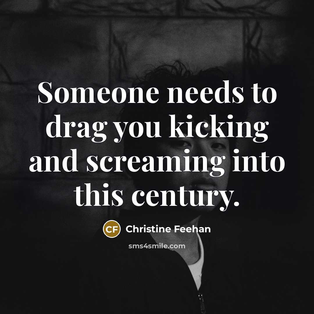 “Someone needs to drag you kicking and screaming into this…” quote by Christine Feehan
