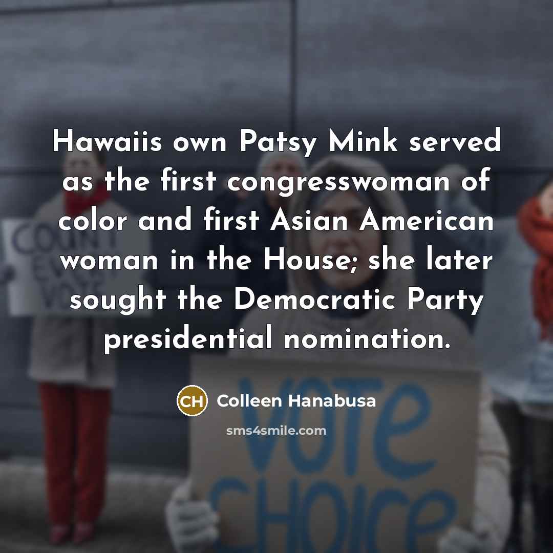 “Hawaiis own Patsy Mink served as the first congresswoman of…” quote by Colleen Hanabusa