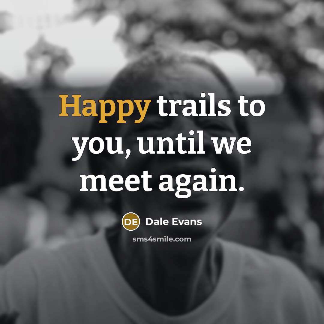 “Happy trails to you, until we meet again.…” quote by Dale Evans