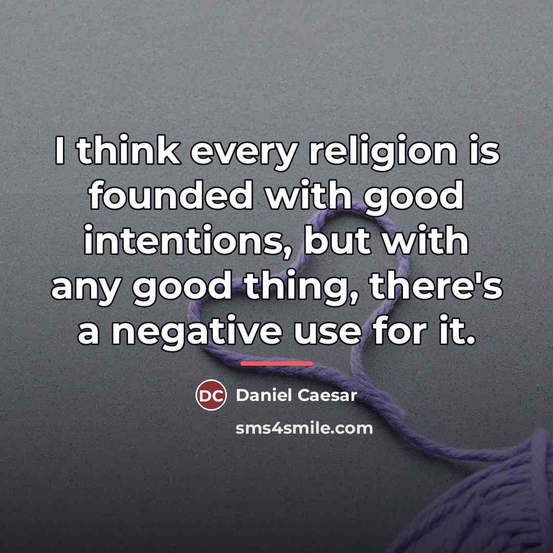“I think every religion is founded with good intentions, but…” quote by Daniel Caesar
