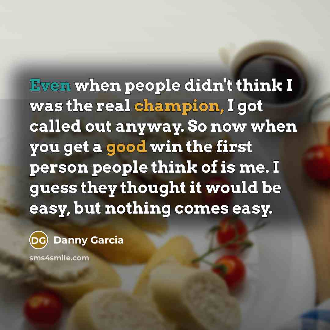 “Even when people didn't think I was the real champion,…” quote by Danny Garcia