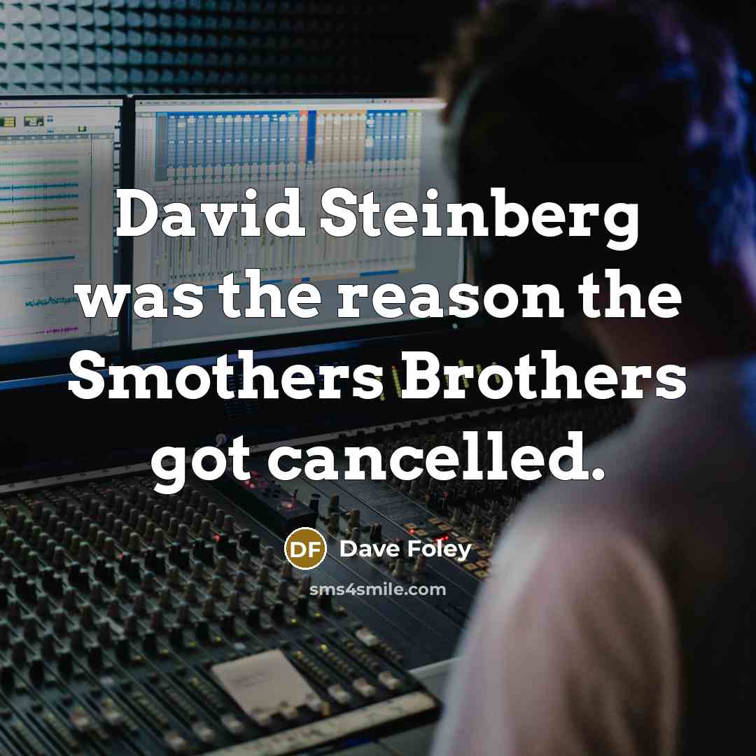 “David Steinberg was the reason the Smothers Brothers got cancelled.…” quote by Dave Foley
