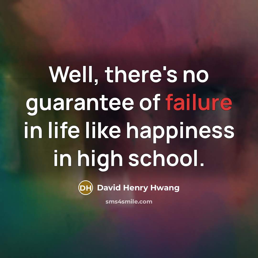 “Well, there's no guarantee of failure in life like happiness…” quote by David Henry Hwang