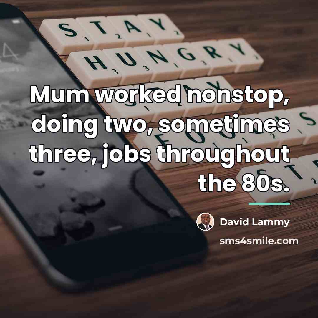 “Mum worked nonstop, doing two, sometimes three, jobs throughout the…” quote by David Lammy
