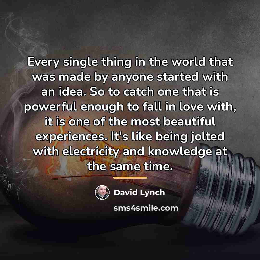 “Every single thing in the world that was made by…” quote by David Lynch