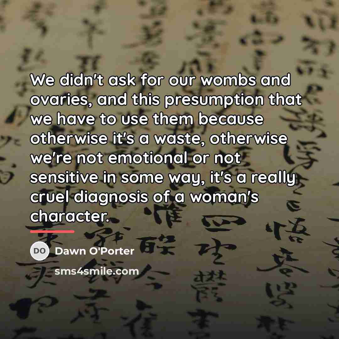 “We didn't ask for our wombs and ovaries, and this…” quote by Dawn O'Porter