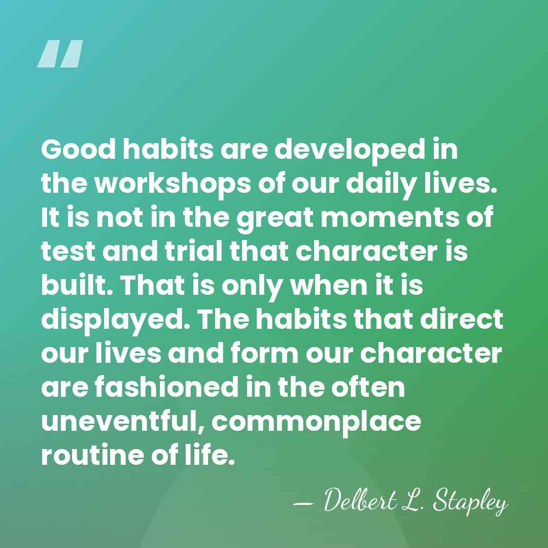 Good habits are developed in the workshops of our daily lives. It&hellip; - Delbert L. Stapley
