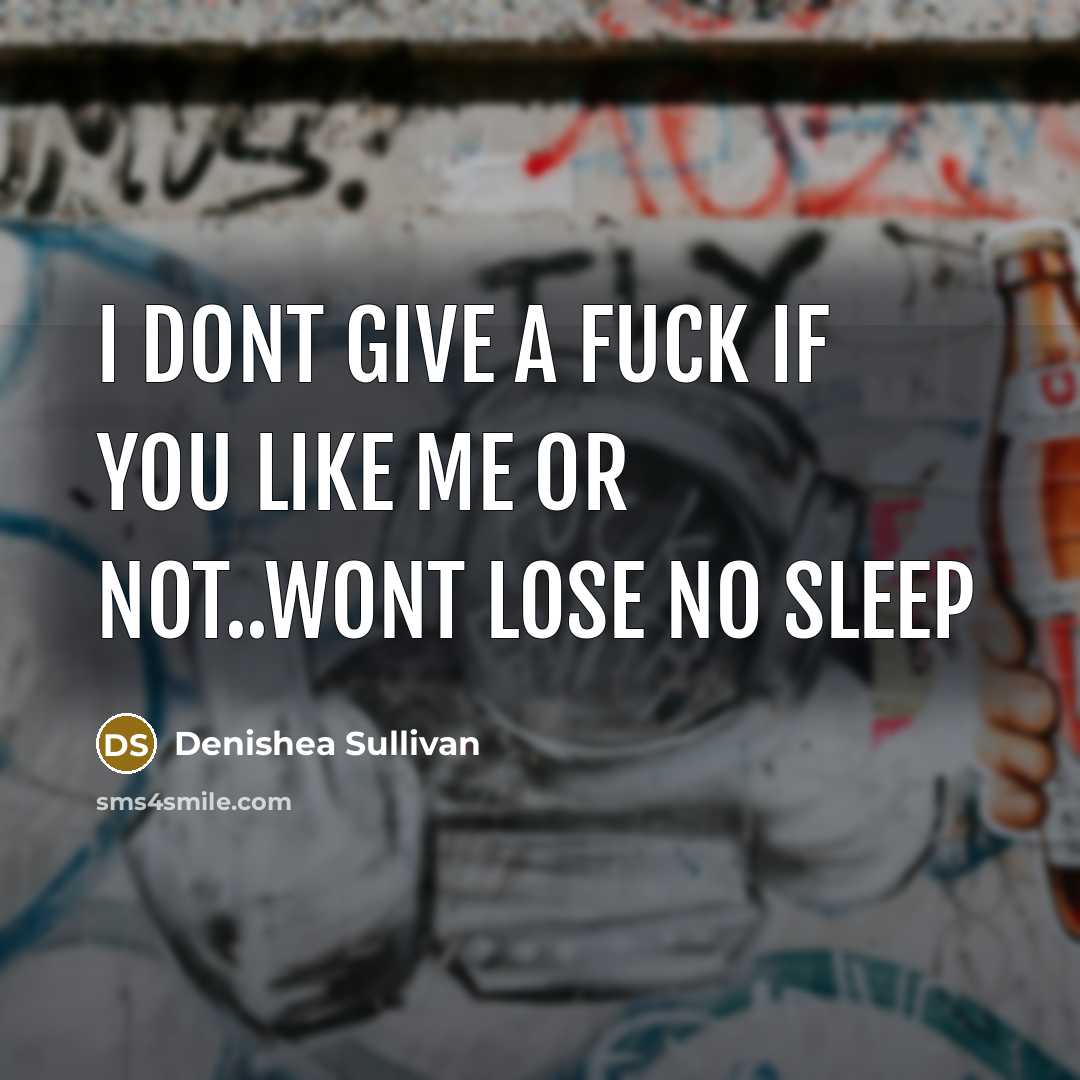 “I dont give a fuck if you like me or not..wont lose no sleep” quote by Denishea Sullivan