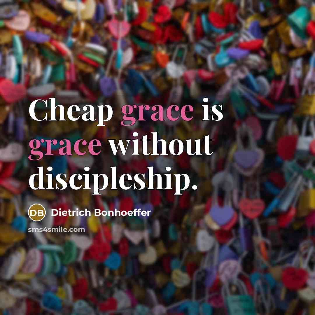 “Cheap grace is grace without discipleship.…” quote by Dietrich Bonhoeffer