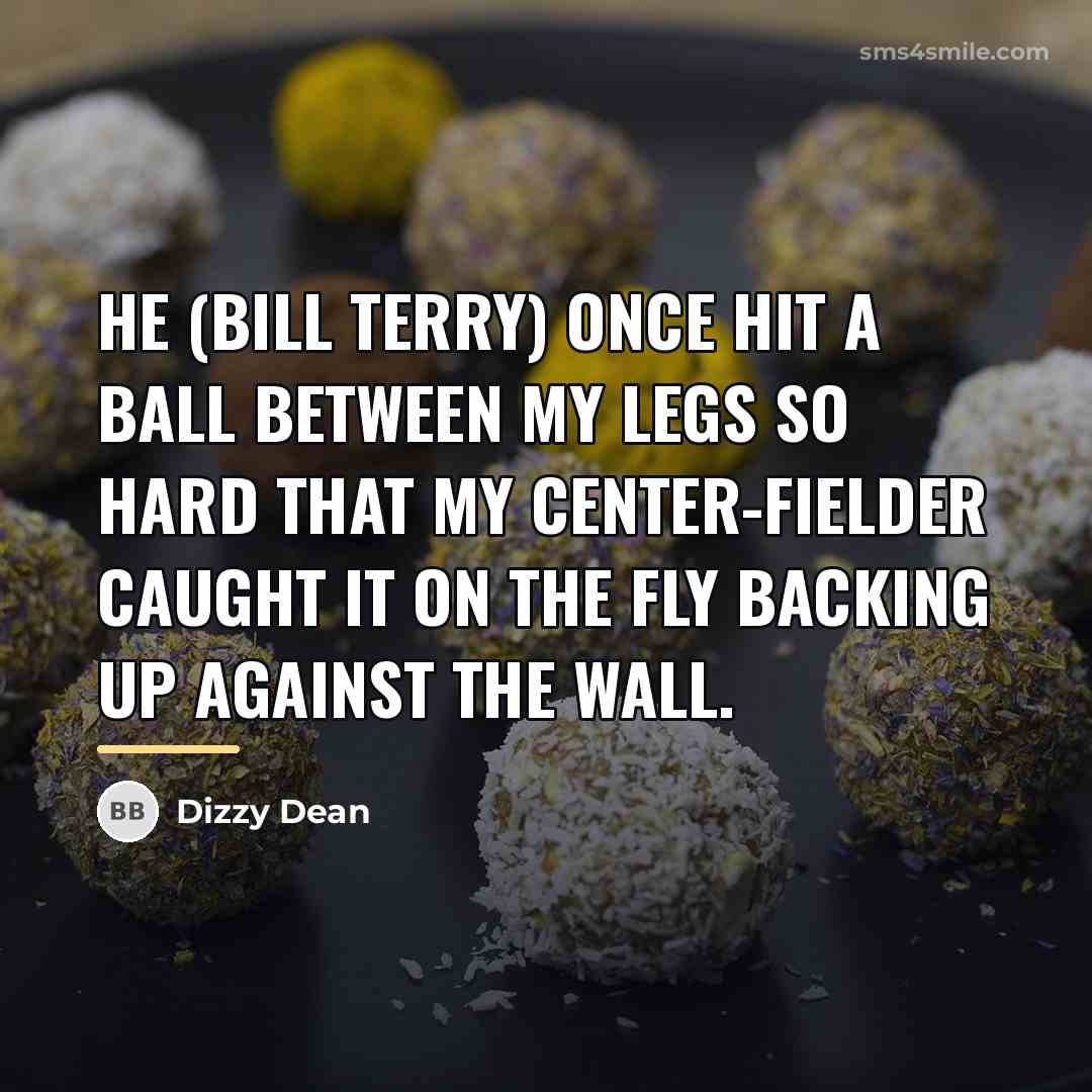 “He (Bill Terry) once hit a ball between my legs…” quote by Dizzy Dean