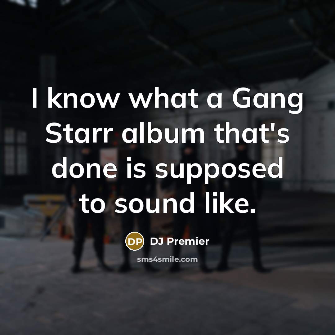 “I know what a Gang Starr album that's done is…” quote by DJ Premier