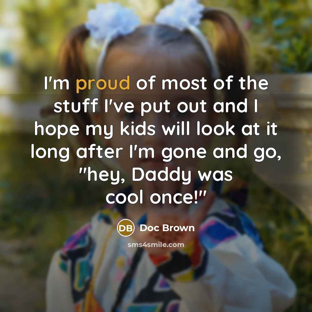 “I'm proud of most of the stuff I've put out…” quote by Doc Brown