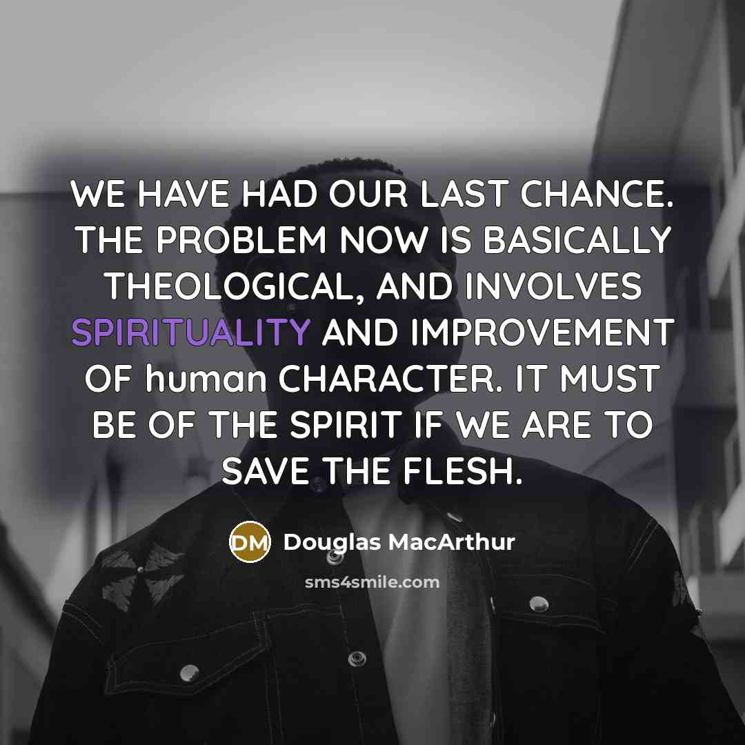 “WE HAVE HAD OUR LAST CHANCE. THE PROBLEM NOW IS…” quote by Douglas MacArthur