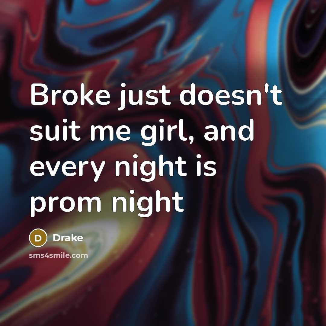 “Broke just doesn't suit me girl, and every night is…” quote by Drake
