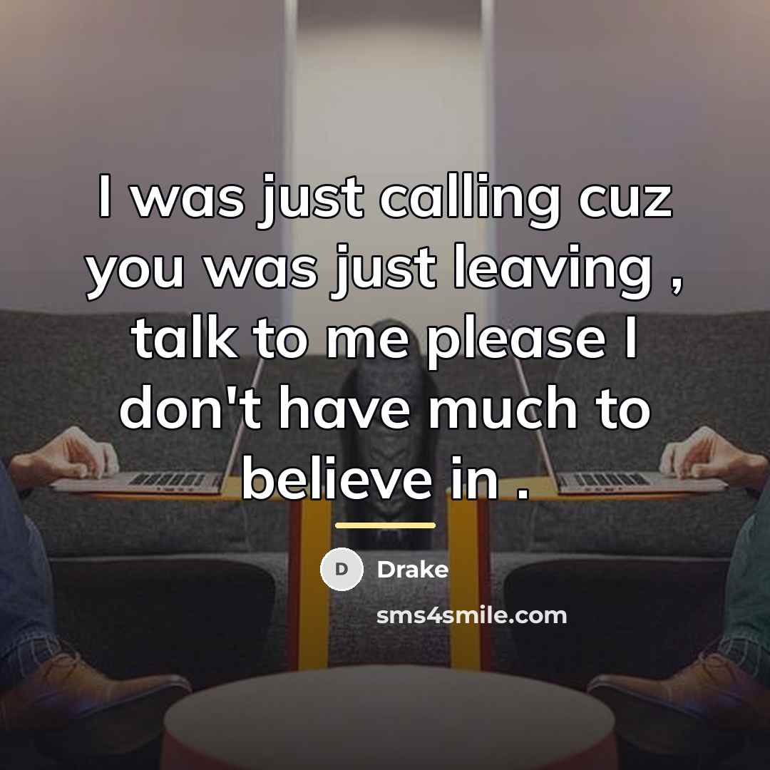 “I was just calling cuz you was just leaving ,…” quote by Drake