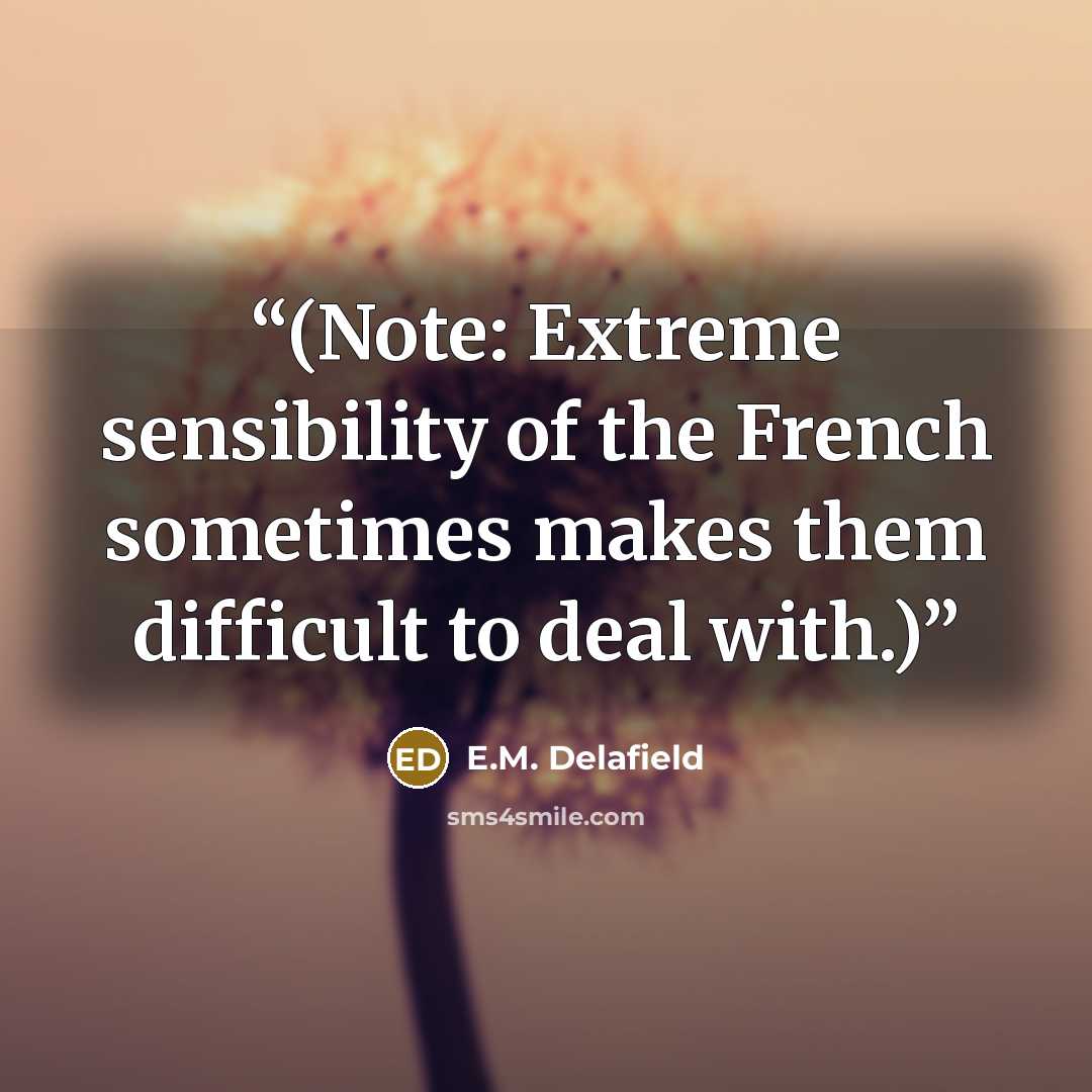 “(Note: Extreme sensibility of the French sometimes makes them difficult to deal with.)” quote by E.M. Delafield